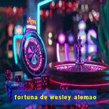 fortuna de wesley alemao